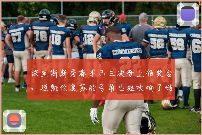 诺里斯新秀赛季已三次登上领奖台，迈凯伦复苏的号角已经吹响了吗？